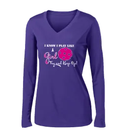 I Know I Play Like a Girl Try to Keep Up | Women's Long Sleeve V-Neck Pickleball Shirts | 100% Polyester